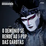 “O Demônio se rende ao J-Pop das garotas” #102 (24/04/2024)