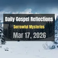Daily Gospel Reflections for Mar 17, 2026 | Holy Rosary - Sorrowful Mysteries