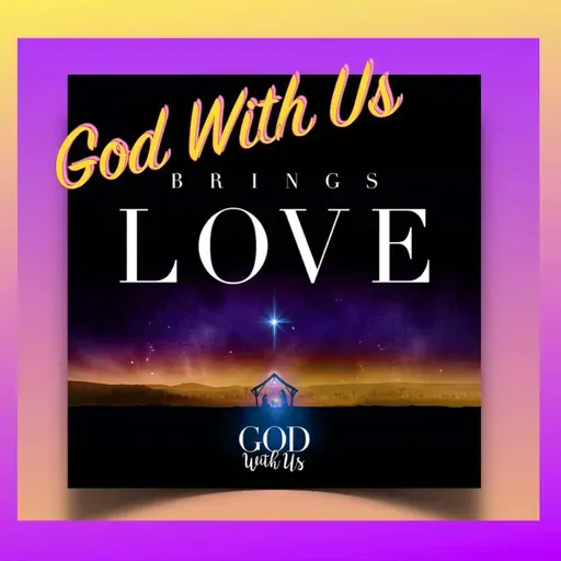 GOD WITH US BRINGS LOVE  Advent Part 2