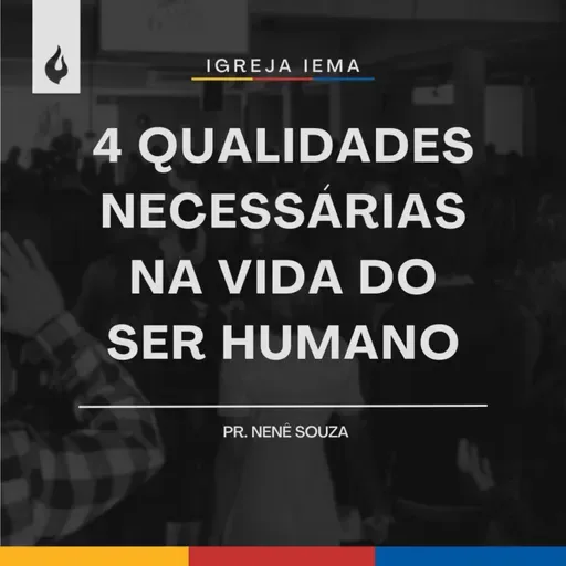 4 QUALIDADES NECESSÁRIAS NA VIDA DO SER HUMANO | PR. NENÊ