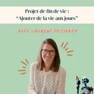 Ep.126 - Laurène Desserey : Projet de fin de vie - "Ajouter de la vie aux jours"