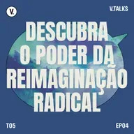 T5 #04 - Descubra o poder da reimaginação radical