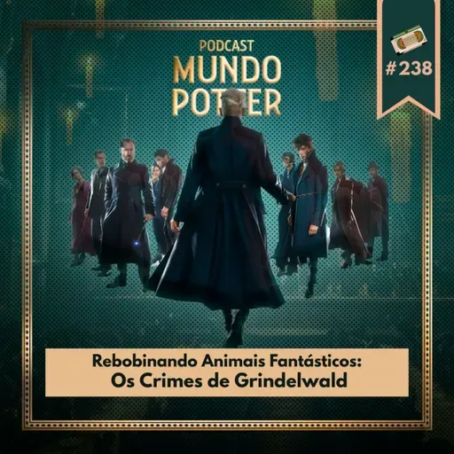 Mundo Potter #238- Rebobinando o filme: Animais Fantásticos Os crimes de Grindelwald
