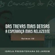 DAS TREVAS MAIS DENSAS À ESPERANÇA RELUZENTE - Salmos 22