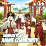 Nani Talks  - Episode 10.4 - Whatlist Part 2 & Anime Community