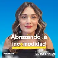 Creciendo en Medio del Caos: La incomodidad no es mala | Diana Santos | Inminente #100