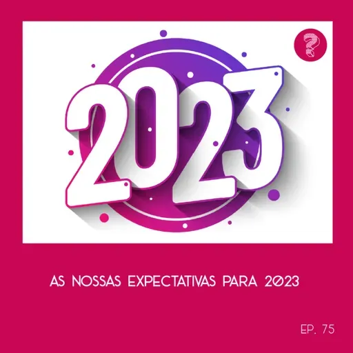 As nossas expectativas para 2023 - #75