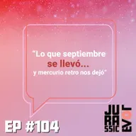 #104 - Lo que septiembre se llevó... y mercurio retro nos dejó ✨