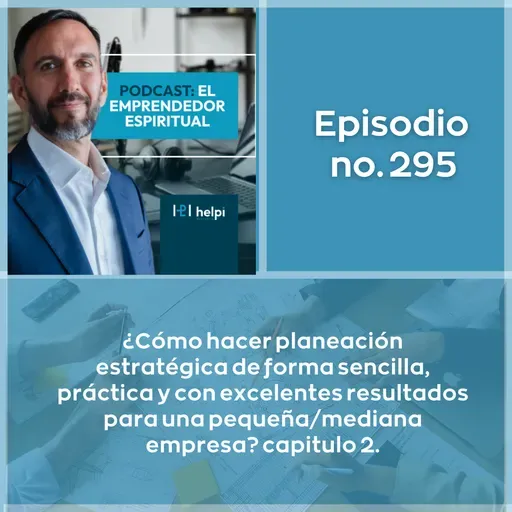 295 - ¿Cómo hacer planeación estratégica de forma sencilla, práctica y con excelentes resultados para una pequeña/mediana empresa? capitulo 2.