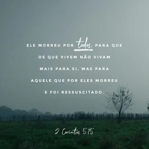 Jesus morreu e ressuscitou por nós, para que tivéssemos vida, e a vivêssemos para Ele.
