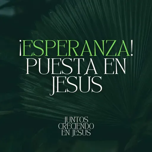 ¡Esperanza! Puesta en Jesús -Juntos Creciendo En Jesús (PT3)