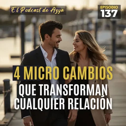 Episodio 137 - 4 micro cambios que transforman cualquier relación