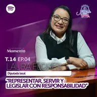 Laura Flores Lozano “Representar, Servir Y Legislar Con Responsabilidad” || EP04 T14