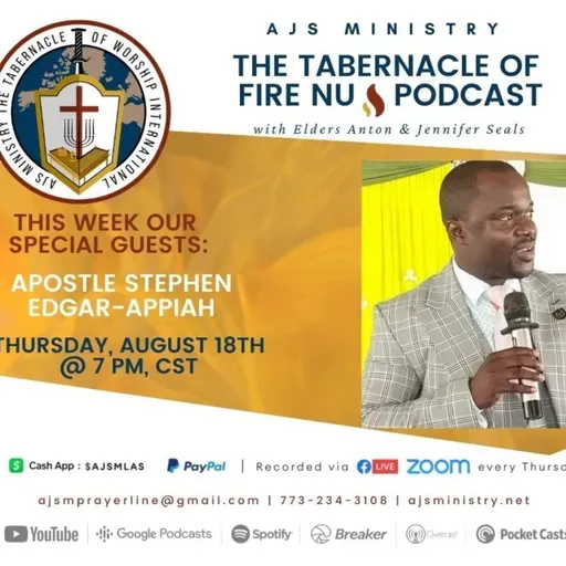 AJS Ministry's: The Tabernacle of Fire ๐ฅ NU Podcast Special Guests, Apostle Stephen Edgar-Appiah of All Nations Church, Revival Center Kumasi Ghana: Thursday, August 18, 2022 @ 7 PM