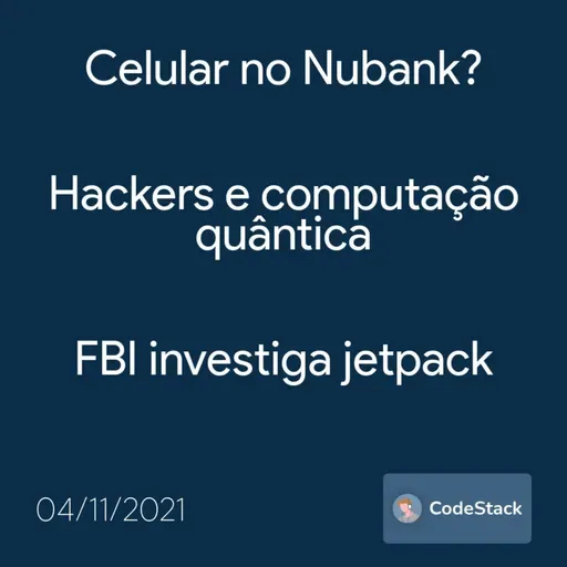 [CodeStack News] Celular no Nubank? / Hackers e computação quântica / FBI investiga jetpack