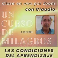 UN CURSO DE MILAGROS - Las condiciones del aprendizaje - Claudio - 8 ene 2024