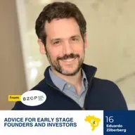 Advice for Early Stage Founders (and Investors) with BZCPs Eduardo Zilberberg