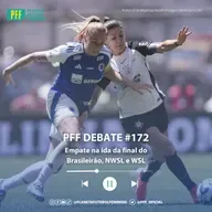 PFF DEBATE #172 - Empate na ida da final do Brasileirão, NWSL e WSL