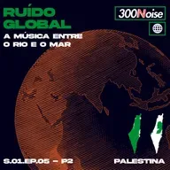 RUÍDO GLOBAL #5 - PALESTINA: A MÚSICA ENTRE O RIO E O MAR - pt2