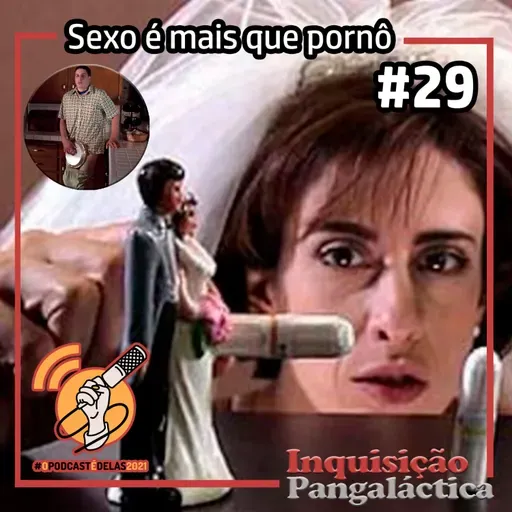 Inquisição Pangaláctica #29 - Sexo é mais que pornô - Campanha #OPodcastÉDelas2021