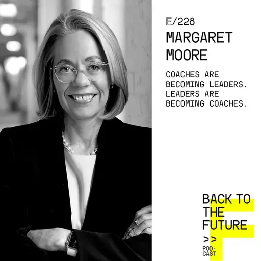 #228 Margaret Moore | Coaches are becoming leaders. Leaders are becoming coaches.