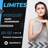 Papo Humanizar - Limites - Ep 03