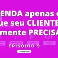 VENDA apenas o que seu CLIENTE realmente PRECISA