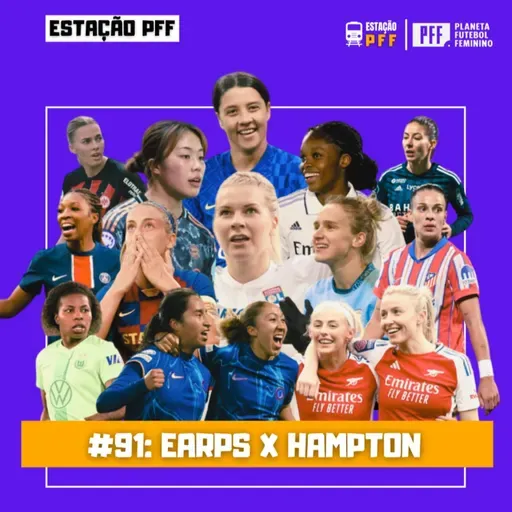 ESTAÇÃO PFF #91 - Earps x Hampton