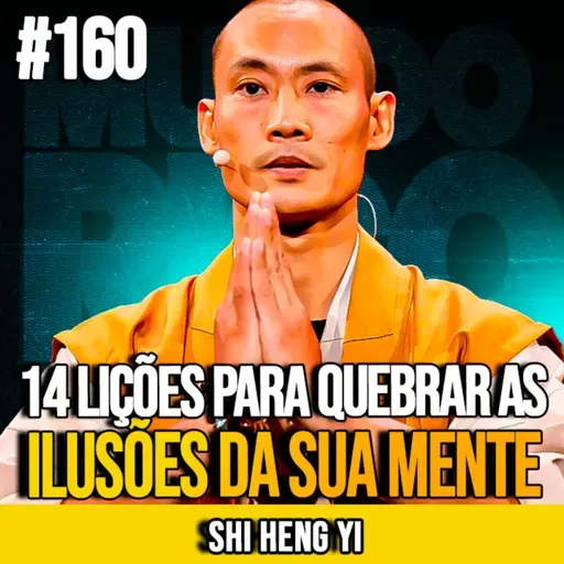 SHI HENG YI | 14 LIÇÕES PARA QUEBRAR AS ILUSÕES DA SUA MENTE | MUNDOMENTAL #160