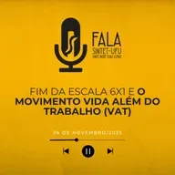 📻 O fim da escala 6x1 e o movimento Vida Além do Trabalho (VAT) | 26 de novembro de 2025 | Fala SINTET-UFU