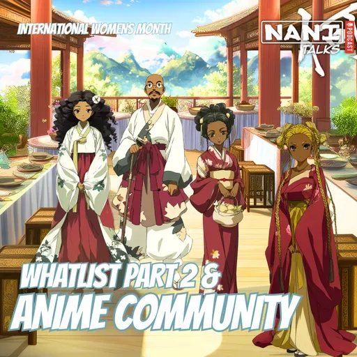Nani Talks  - Episode 10.4 - Whatlist Part 2 & Anime Community