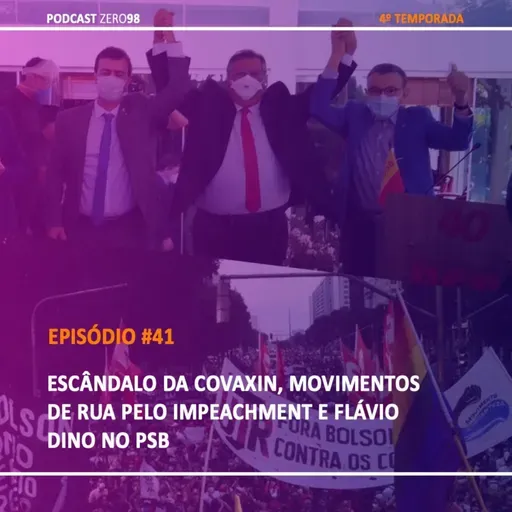 #41 Escândalo da COVAXIN, movimentos de rua pelo impeachment e Flávio Dino no PSB
