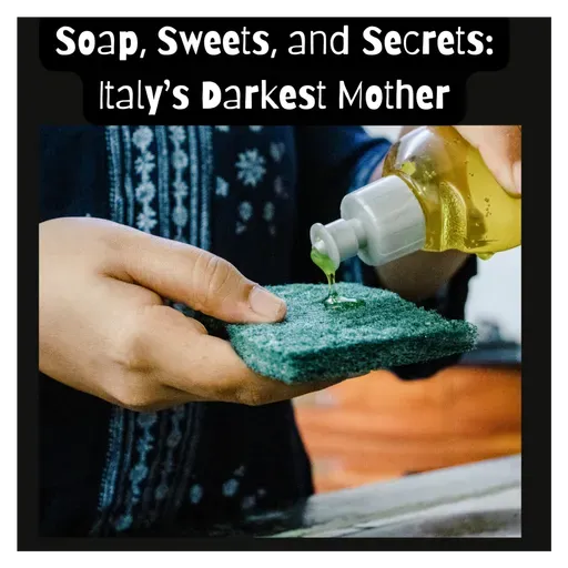 Soap, Sweets, and Secrets: Italy’s Darkest Mother
