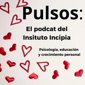 Pulsos, el podcast del Instituto Incipia de psicología y crecimiento personal.