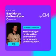 Transformação no Marketing: como liderar em um mundo dominado por IA A | Ep. #4