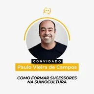COMO FORMAR SUCESSORES NA SUINOCULTURA - Paulo Vieira de Campos | Ep. 341