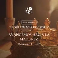 11- SERIE HEBREOS | "Avancemos hacia la madurez" Hebreos 5:11 - 6:3