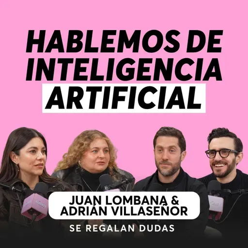 Inteligencia artificial: ¿qué está cambiando realmente? | Juan Lombana y Adrián Villaseñor | Episodio 642