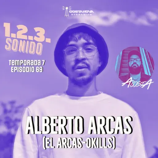 1.2.3. SONIDO - Ep 069. ALBERTO ARCAS (El Arcas, Okills)