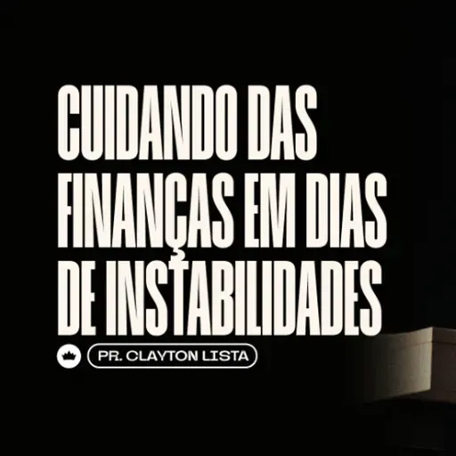 Cuidando das Finanças em Dias de Instabiliddes | Pr. Clayton Lista