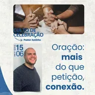 Culto 15/06/2025 - Oração: mais do que petição, conexão.