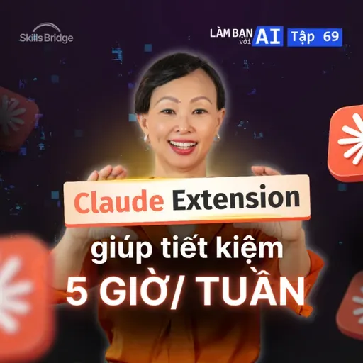 EP69: Claude Extension For Chrome: Tính Năng Giúp Bạn Tiết Kiệm 5 Giờ Mỗi Tuần | Làm Bạn Với AI