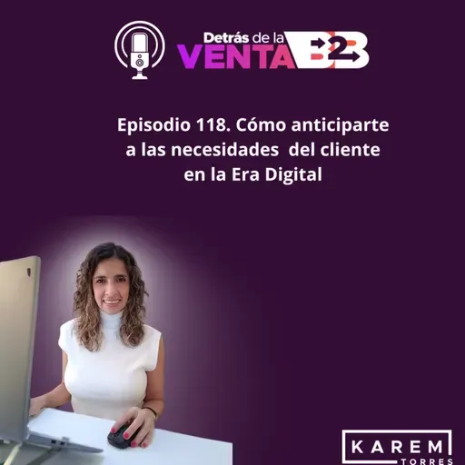 Episodio 118. Cómo anticiparte a las necesidades del cliente en la Era Digital