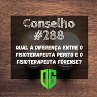 Conselho #288 - Qual a diferença entre o Fisioterapeuta Perito e o Fisioterapeuta Forense