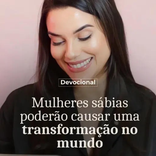 MULHERES SÁBIAS PODERÃO CAUSAR UMA TRANSFORMAÇÃO NO MUNDO