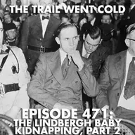 The Trail Went Cold - Episode 471 - The Lindbergh Baby Kidnapping, Part 2