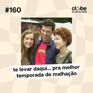 #160 Te Levar Daqui… Pra Melhor Temporada de Malhação