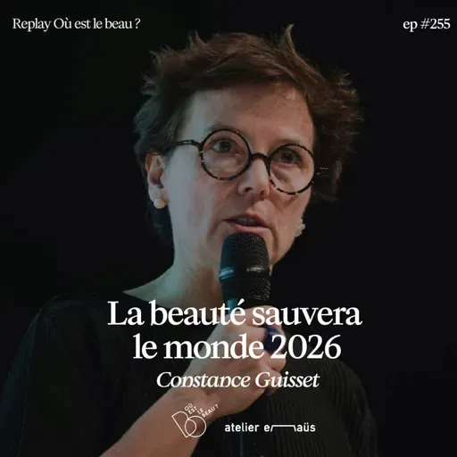 #255 Replay - Constance Guisset : La beauté sauvera le monde x Atelier Emmaus