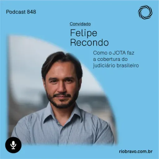 Podcast 848 | Felipe Recondo: Como o JOTA faz a cobertura do judiciário brasileiro