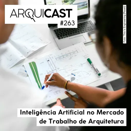 Arquicast 263 – Inteligência Artificial no Mercado de Trabalho de Arquitetura